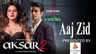 Aaj zid kar raha hai dil lyrics | Arijit Singh | Aksar 2 (2017)-zarin khan