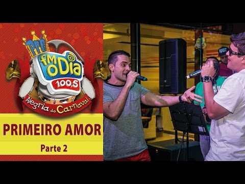 Carnaval FM O Dia - Primeiro Amor - Parte 2