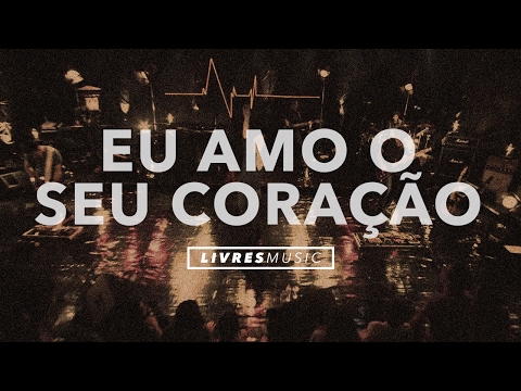 Eu Amo Seu Coração - Livres para adorar