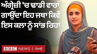 ਅੰਗਰੇਜ਼ੀ 'ਚ ਢਾਡੀ ਵਾਰਾਂ ਗਾਉਂਦਾ ਇਹ ਜਥਾ ਕਿਵੇਂ ਇਸ ਵਿਰਸੇ ਨੂੰ ਸਾਂਭਣ 'ਚ ਮਦਦ ਕਰ ਰਿਹਾ | ??? ??????? video