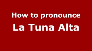 How to pronounce La Tuna Alta