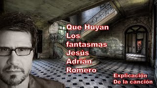Explicacion Que huyan los fantasmas  Jesus Adrian Romero