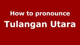 How to pronounce Tulangan Utara