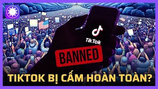 Mỹ sắp cấm TikTok trên toàn quốc?