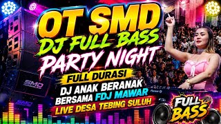 Download lagu OT SMD •DJ FULL BASS🔊PARTY NIGHT FULL DURASI🔊DJ ANAK BERANAK🔥BERSAMA FDJ MAWAR LIVE DESA TEBING SULU mp3