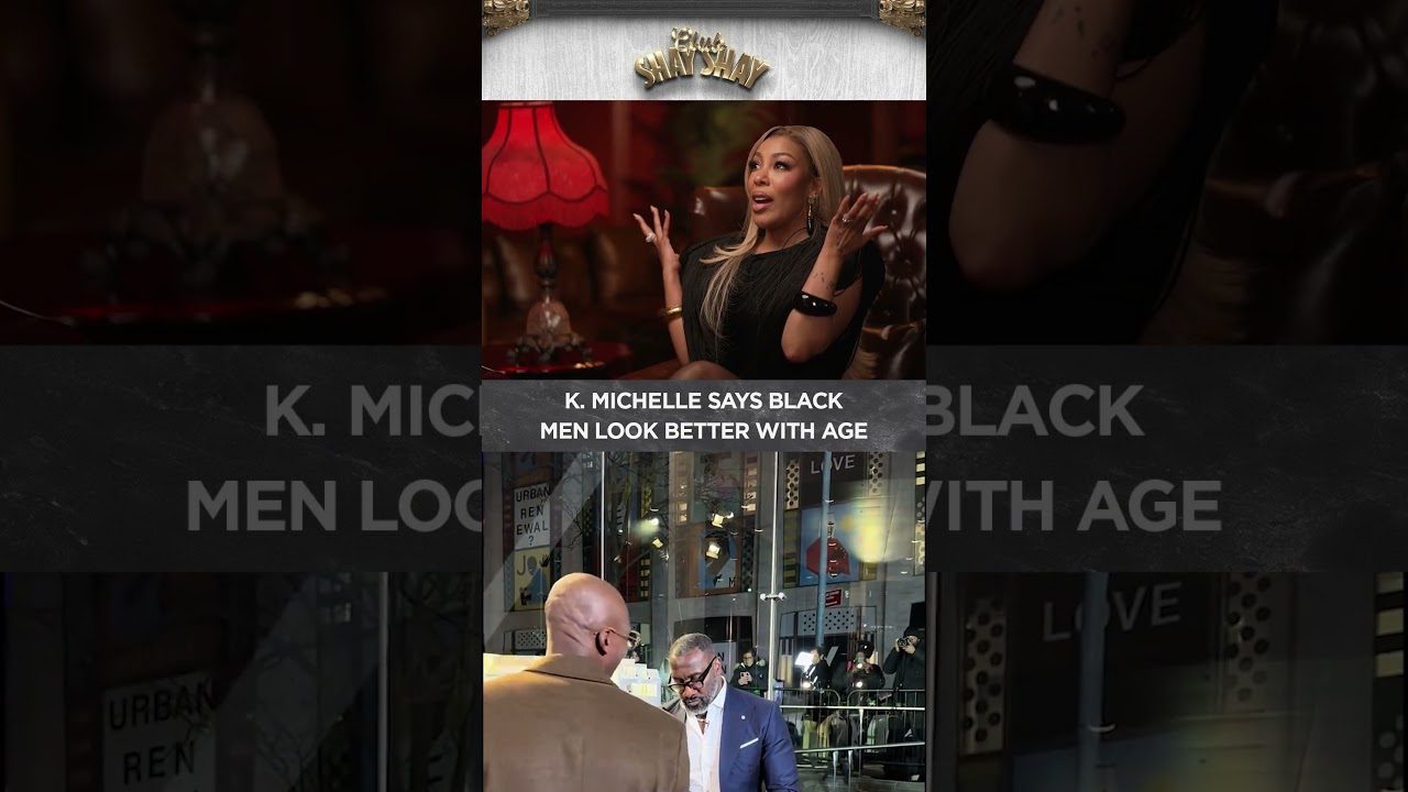 K. Michelle Says Black Men Look Better With Age I CLUB SHAY SHAY