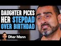 Daughter Picks Her Stepdad Over Birthdad The Ending Is So Shocking Dhar Mann
