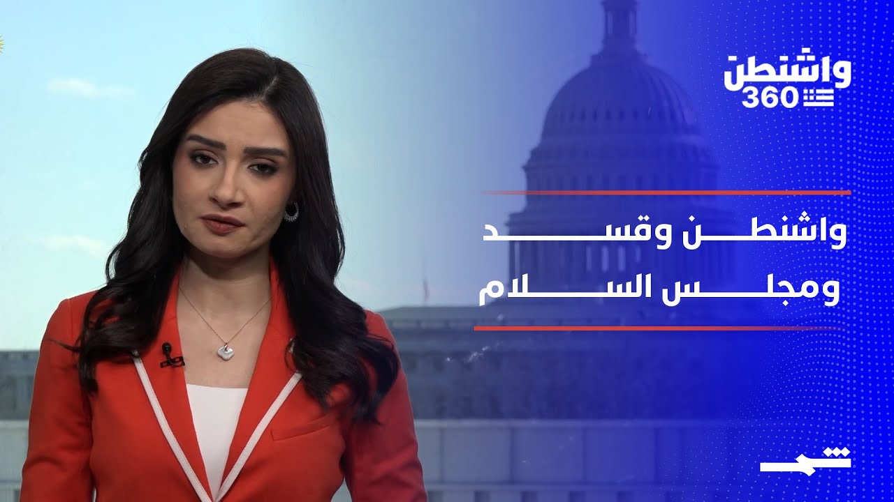 فيديو | واشنطن 360 | تساؤلات أَميركية حول اتِفاق دمشق وقسد وتوسيع مجلس السلام