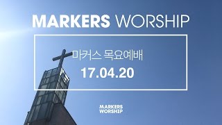 MARKERS 마커스 목요예배 [17.04.20] 예배실황 (Official)