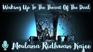 Waking Up To The Threat Of The Devil | Moulana Ridhwan Kajee