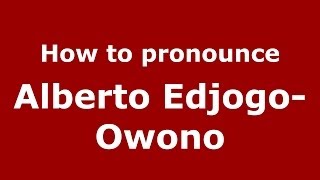 How to pronounce Alberto Edjogo-Owono