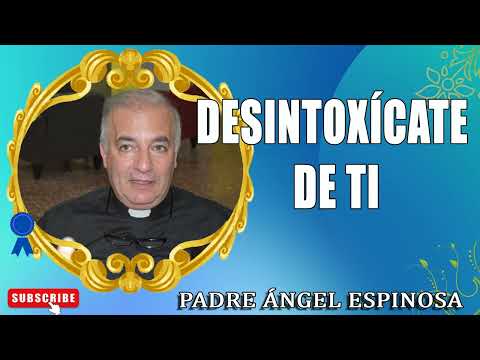 Desintoxícate de ti - Padre Ángel Espinosa de los Monteros