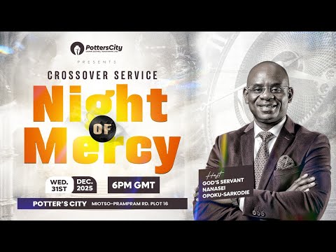 CROSSOVER SERVICE (NIGHT OF MERCY) WITH GOD'S SERVANT NANASEI OPOKU-SARKODIE 31/12/2025