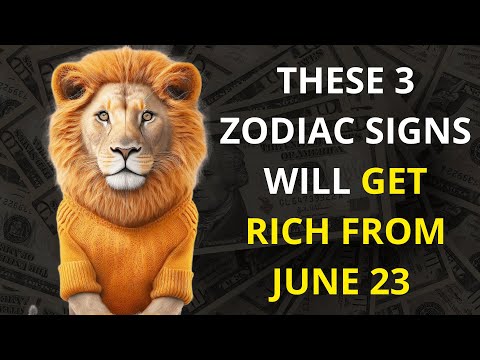 THESE 3 ZODIAC SIGNS WILL GET RICH FROM JUNE 23, 2023