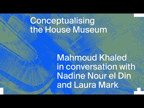 Conceptualising the House Museum: Mahmoud Khaled, Nadine Nour el Din and Laura Mark