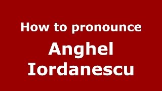 How to pronounce Anghel Iordănescu