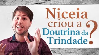 Concílio de Niceia criou a doutrina da Trindade?