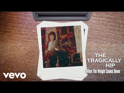 When the Weight Comes Down - The Tragically Hip