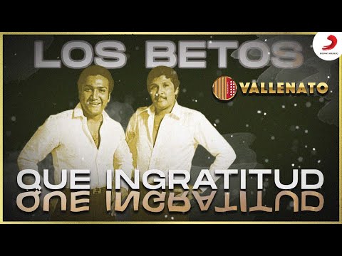 Que Ingratitud, Los Betos - Letra Oficial