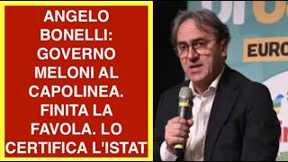 ANGELO BONELLI: GOVERNO MELONI AL CAPOLINEA. FINITA LA FAVOLA. LO CERTIFICA L'ISTAT