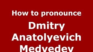 How to pronounce Dmitry Anatolyevich Medvedev