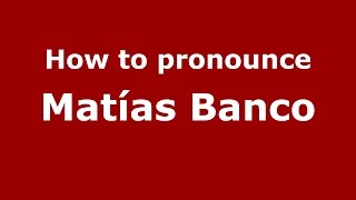 How to pronounce Mat&iacute;as Banco