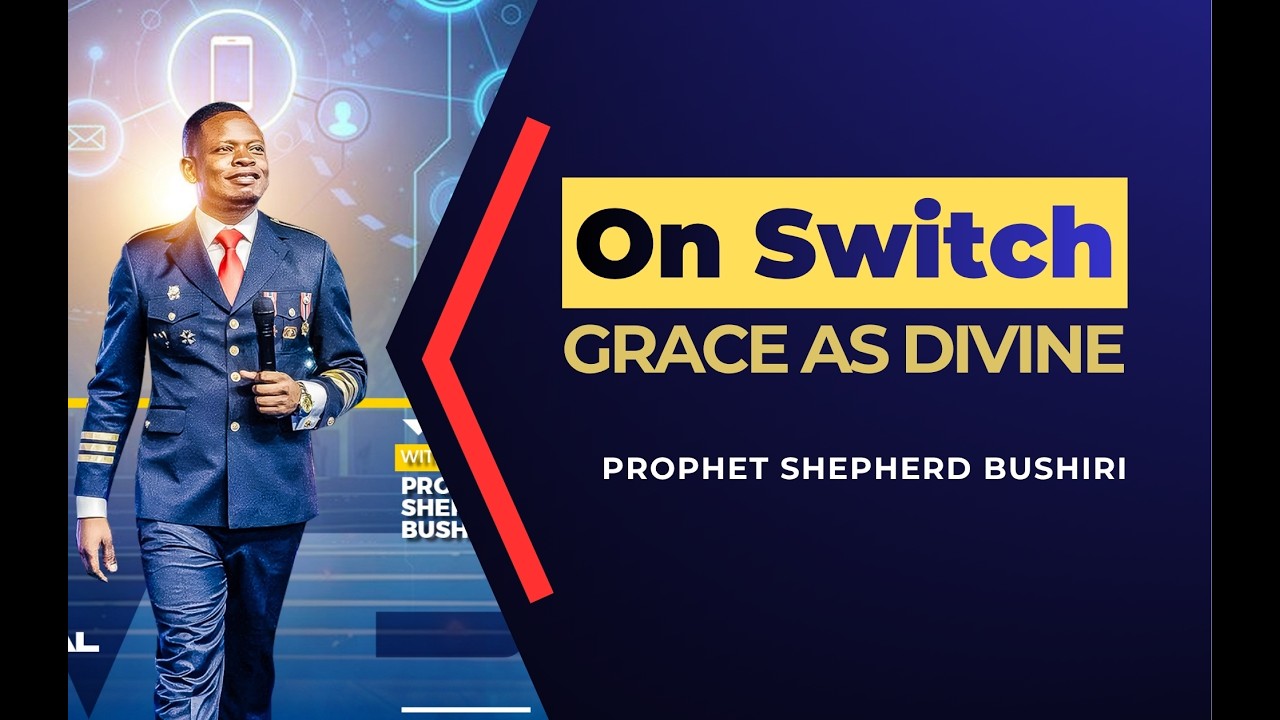 GRACE AS A DIVINE ‘ON’ SWITCH | PROPHET SHEPHERD BUSHIRI