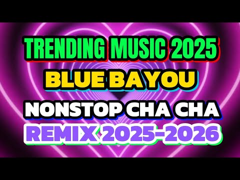 #1K TRENDING NGAYON💥BLUE BAYOU REMIX💥NONSTOP CHA CHA💥REMIX 2025-2026