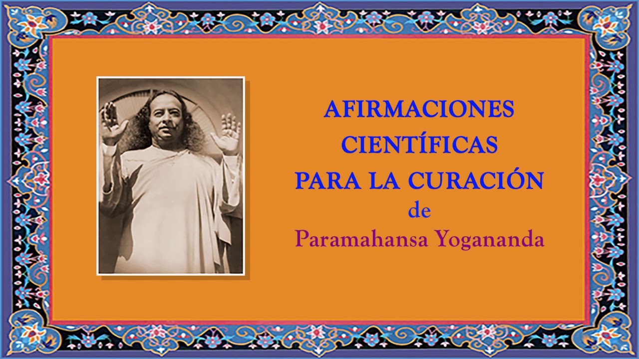 AFIRMACIONES CIENTIFICAS PARA LA CURACIÓN DE PARAMAHANSA YOGANANDA (FRAGMENTOS)