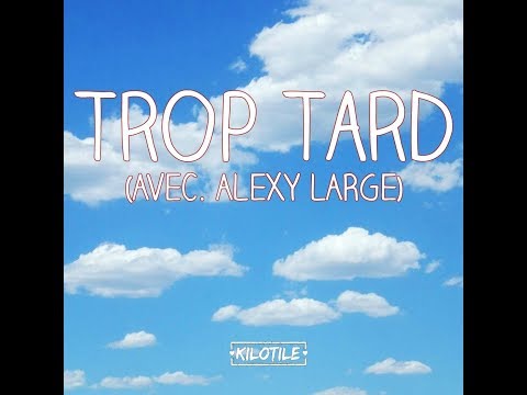 Kilotile - Trop Tard (ft. Alexy Large) | Kilotile - Trop Tard (avec. Alexy Large)