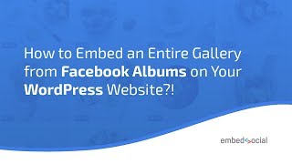 How to Embed an Entire Gallery from Facebook Albums on Your WordPress Website?!