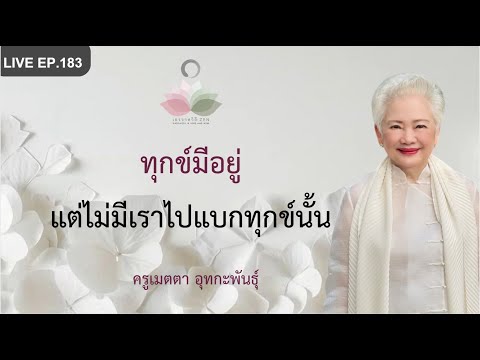 LIVE EP.183 ทุกข์มีอยู่ แต่ไม่มีเราไปแบกทุกข์นั้น #ครูเมตตา_อุทกะพันธุ์