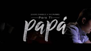 Para Ti Papá - (Vídeo Oficial)(2019) - Ulices Chaidez Y Sus Plebes