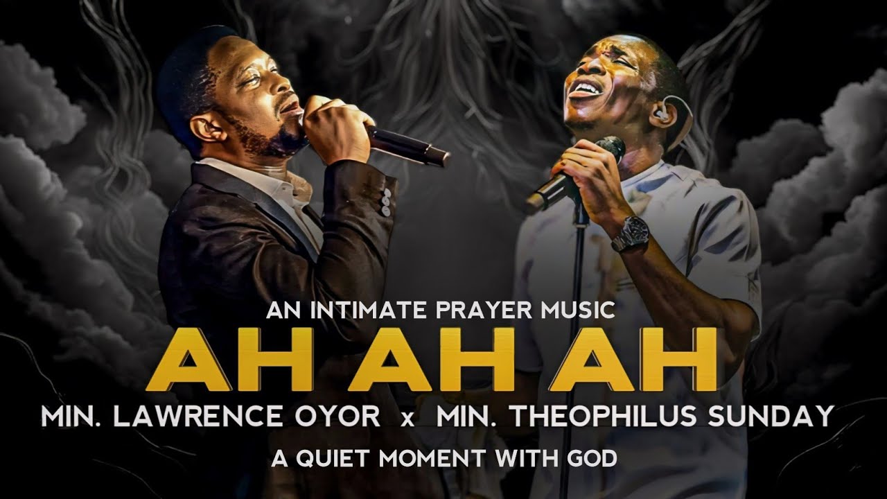 AH AH AH | Min. Lawrence Oyor | Min. Theophilus Sunday | An Intimate Prayer Music | Worship Music