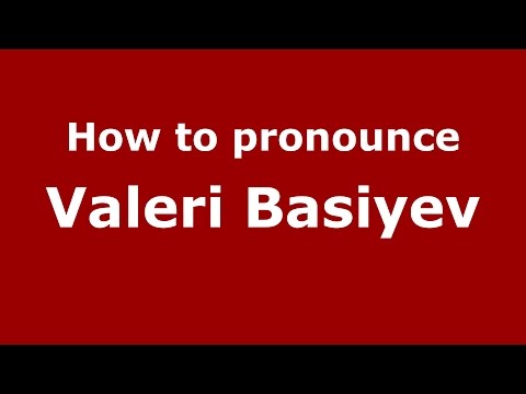 How to pronounce Valeri Basiyev (Russian/Russia)  - PronounceNames.com