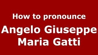 How to pronounce Angelo Giuseppe Maria Gatti