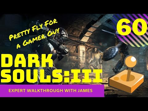 Dark Souls 3 - Expert Walkthrough with James - PT60 - Pretty Fly For a Gamer Guy