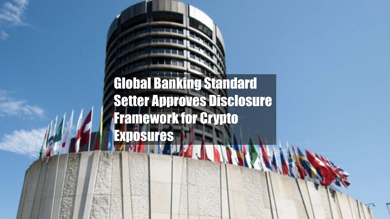 Global Banking Standard Setter Approves Disclosure Framework for Crypto Exposures