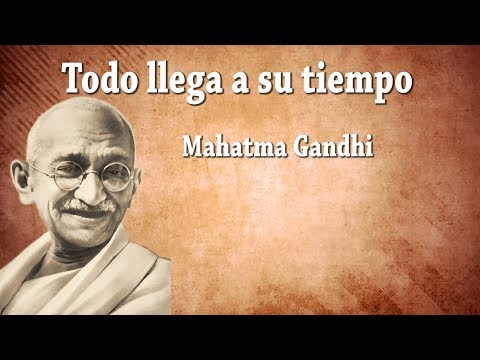 Todo llega a su tiempo - Reflexiones -  Mahatma Gandhi