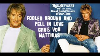 Rod Stewart - FOOLED AROUND AND FELL IN LOVE - Gruß von Matthias