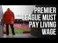 PREMIER LEAGUE Clubs MUST Pay Living Wage.