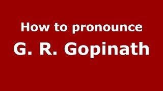 How to pronounce G. R. Gopinath