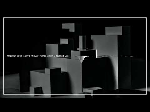 Max Van Berg - Now or Never (Arctic Moon Extended Mix)