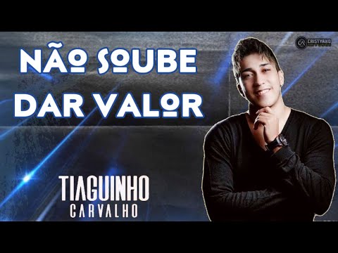 NÃO SOUBE DAR VALOR- Tiaguinho Carvalho - Tiaguinho tá de volta 2023