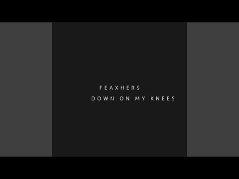 Down On My Knees Performed By Feaxhers Song Pop Culture Cross References And Connections Via Popisms