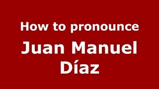 How to pronounce Juan Manuel Díaz