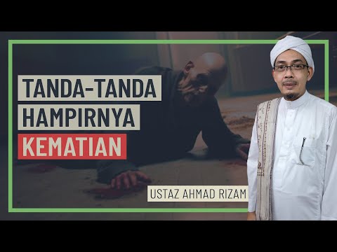 Ustaz Ahmad Rizam - Tanda-Tanda Hampirnya Kematian