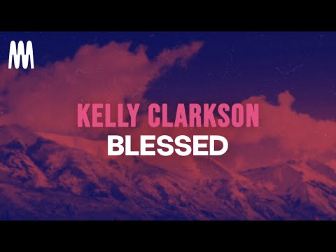 Kelly Clarkson - Blessed (Lyrics)