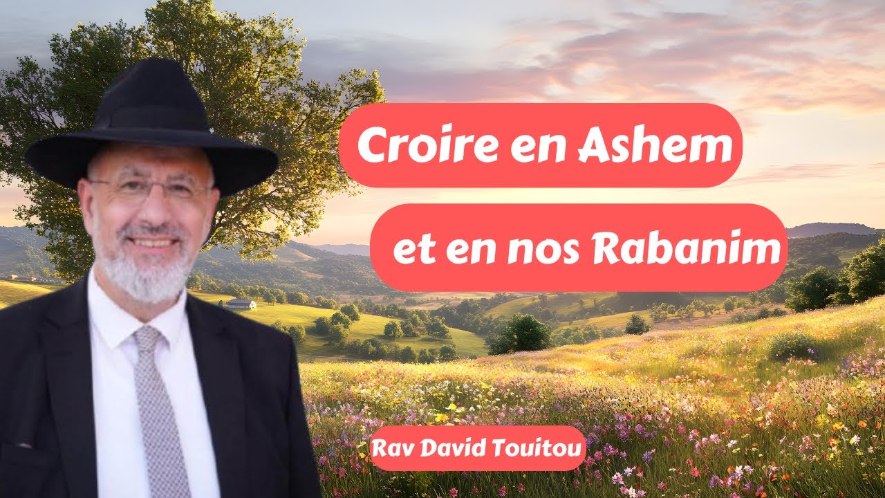 Croire en Ashem et en nos Rabanim
