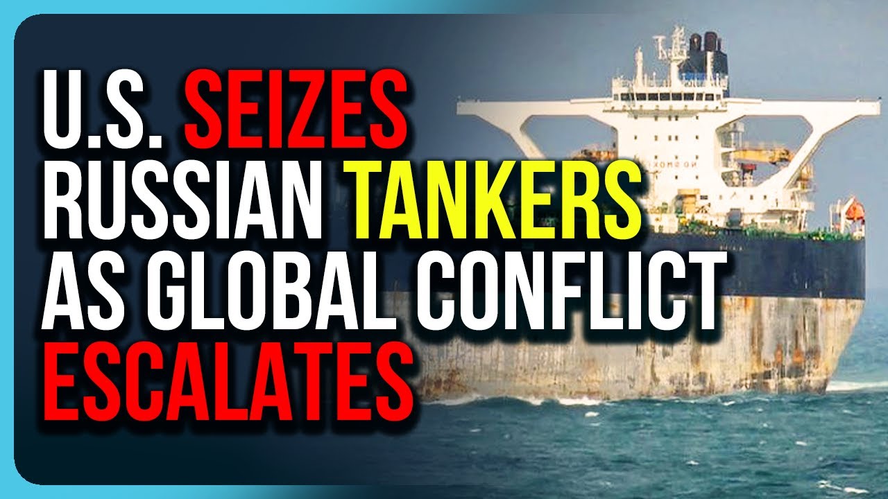 U.S. SEIZES Russian Tankers As Global Conflict Escalates